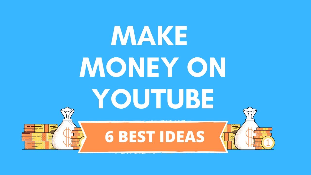 How to Make Money on YouTube - 6 Effective Ideas